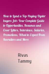 How to Land a Top-Paying Oyster buyers Job: Your Complete Guide to Opportunities, Resumes and Cover Letters, Interviews, Salaries, Promotions, What to Expect From Recruiters and More