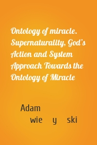 Ontology of miracle. Supernaturality, God’s Action and System Approach Towards the Ontology of Miracle