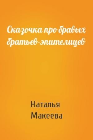Обложка книги «Сказочка про бравых братьев-эпителицев» — Наталья Макеева