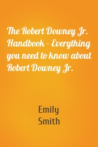 The Robert Downey Jr. Handbook - Everything you need to know about Robert Downey Jr.