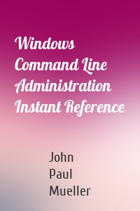 Windows Command Line Administration Instant Reference