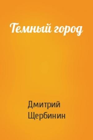 Обложка книги «Темный город» — Дмитрий Щербинин