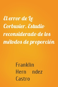 El error de Le Corbusier. Estudio reconsiderado de los métodos de proporción