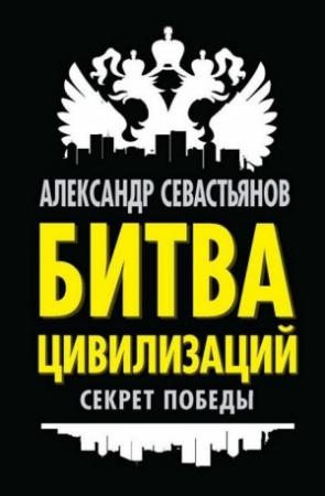 Обложка книги «Битва цивилизаций: секрет победы» — Александр Севастьянов