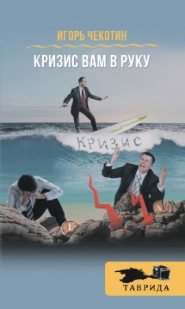 Обложка книги «Кризис вам в руку!» — Игорь Чекотин