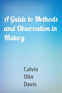 A Guide to Methods and Observation in History
