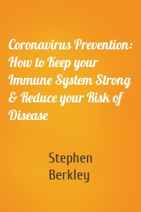 Coronavirus Prevention: How to Keep your Immune System Strong & Reduce your Risk of Disease