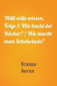 Willi wills wissen, Folge 1: Wie backt der Bäcker? / Wie macht man Schokolade?