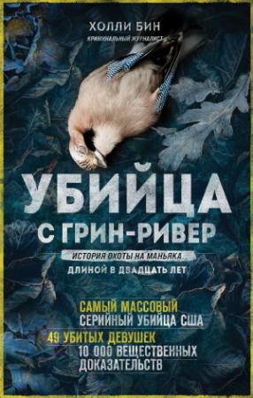 Обложка книги «Убийца с Грин-Ривер. История охоты на маньяка длиной в двадцать лет» — Холли Бин