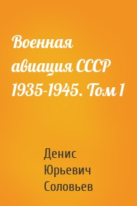 Военная авиация СССР 1935-1945. Том 1
