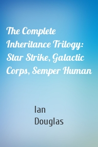 The Complete Inheritance Trilogy: Star Strike, Galactic Corps, Semper Human