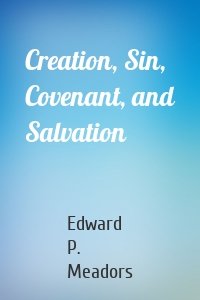 Creation, Sin, Covenant, and Salvation