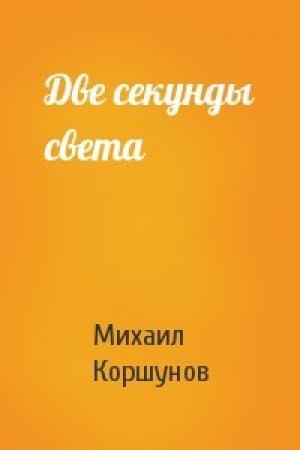 Обложка книги «Две секунды света» — Михаил Коршунов