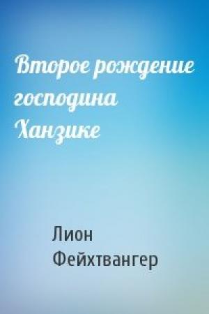 Обложка книги «Второе рождение господина Ханзике» — Лион Фейхтвангер