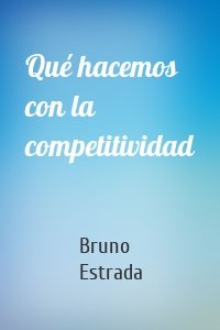 Qué hacemos con la competitividad