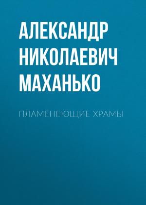 Обложка книги «Пламенеющие храмы» — Александр Маханько