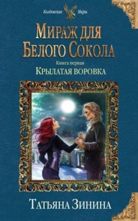 Обложка книги «Мираж для Белого Сокола. Крылатая воровка» — Татьяна Зинина