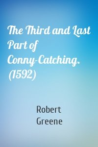 The Third and Last Part of Conny-Catching. (1592)