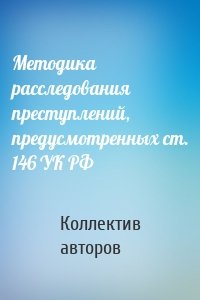 Методика расследования преступлений, предусмотренных ст. 146 УК РФ