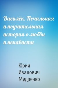 Василёк. Печальная и поучительная история о любви и ненависти