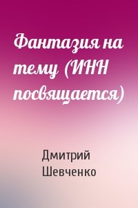 Дмитрий Шевченко - Фантазия на тему (ИНН посвящается)