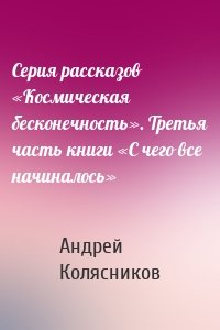 Серия рассказов «Космическая бесконечность». Третья часть книги «С чего все начиналось»