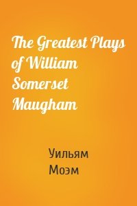 The Greatest Plays of William Somerset Maugham