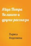 Лариса Неделяева - Яйца Петра Великого и другие рассказы