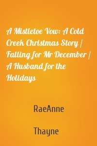 A Mistletoe Vow: A Cold Creek Christmas Story / Falling for Mr December / A Husband for the Holidays