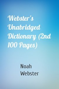 Webster's Unabridged Dictionary (2nd 100 Pages)