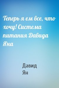 Теперь я ем все, что хочу! Система питания Давида Яна