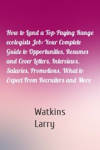 How to Land a Top-Paying Range ecologists Job: Your Complete Guide to Opportunities, Resumes and Cover Letters, Interviews, Salaries, Promotions, What to Expect From Recruiters and More