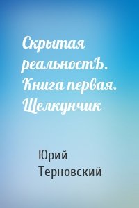 Скрытая реальностЬ. Книга первая. Щелкунчик