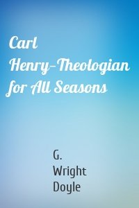 Carl Henry—Theologian for All Seasons