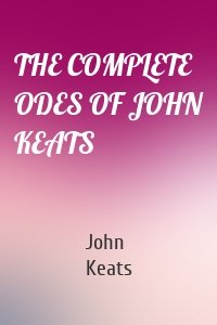 THE COMPLETE ODES OF JOHN KEATS