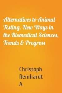 Alternatives to Animal Testing. New Ways in the Biomedical Sciences, Trends & Progress