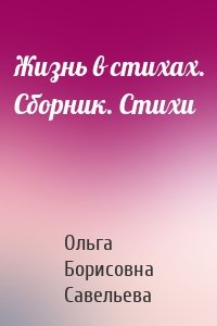 Жизнь в стихах. Сборник. Стихи