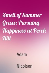Smell of Summer Grass: Pursuing Happiness at Perch Hill