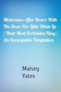 Mistresses: After Hours With The Boss: Her Little White Lie / Their Most Forbidden Fling / An Inescapable Temptation