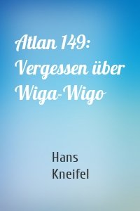 Atlan 149: Vergessen über Wiga-Wigo