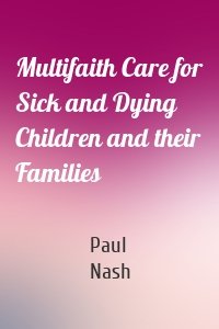 Multifaith Care for Sick and Dying Children and their Families