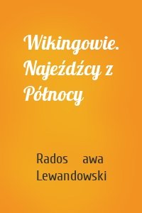 Wikingowie. Najeźdźcy z Północy