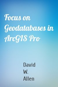 Focus on Geodatabases in ArcGIS Pro