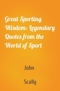 Great Sporting Wisdom: Legendary Quotes from the World of Sport