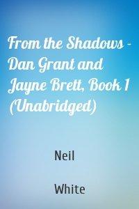 From the Shadows - Dan Grant and Jayne Brett, Book 1 (Unabridged)