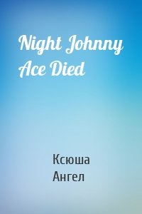 Night Johnny Ace Died
