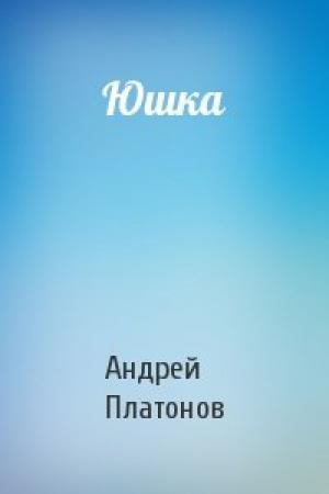Обложка книги «Юшка» — Андрей Платонов