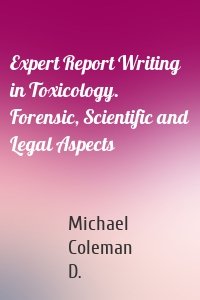 Expert Report Writing in Toxicology. Forensic, Scientific and Legal Aspects