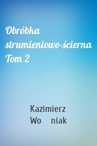 Obróbka strumieniowo-ścierna Tom 2