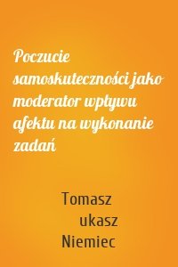 Poczucie samoskuteczności jako moderator wpływu afektu na wykonanie zadań